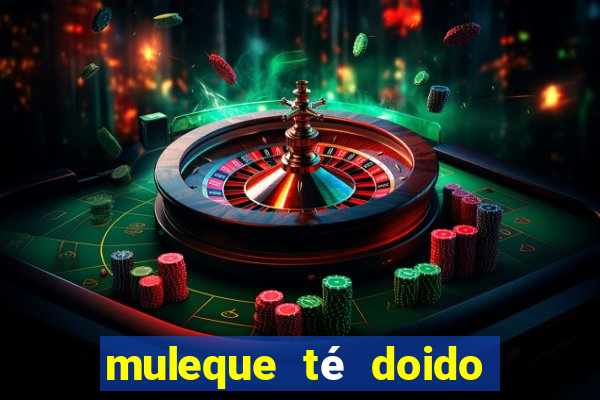 muleque té doido 4 filme completo